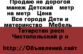 Продаю не дорогой манеж Детский , метр на метр › Цена ­ 1 500 - Все города Дети и материнство » Мебель   . Татарстан респ.,Чистопольский р-н